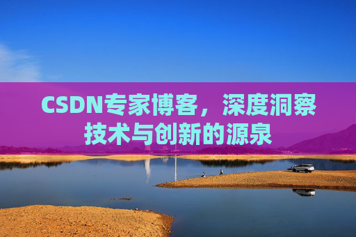 CSDN专家博客，深度洞察技术与创新的源泉